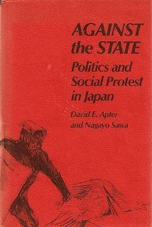 Against the State Politics and Social Protest in Japan David E. Apter, Nagayo Sawa 9780674009202 Books
