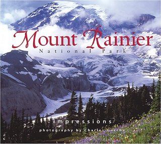 Mount Rainier National Park Impressions photography by Charles Gurche, text by Bob McIntyre 9781560372400 Books