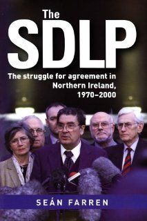 The SDLP The Struggle for Agreement in Northern Ireland, 1970 2000 SeÃ¡n Farren 9781846822384 Books