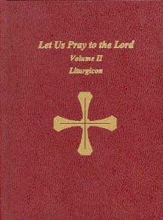 Let Us Pray to the Lord  A Book of Liturgical Prayer According to the Byzantine Tradition (Volume II) Eastern Christian Publications 9780964051263 Books
