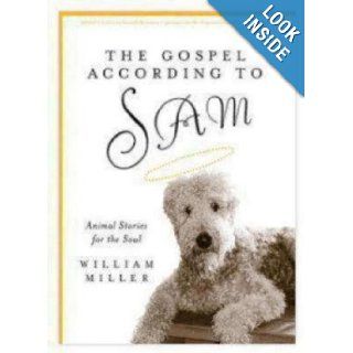 The Gospel According to Sam Animal Stories for the Soul Bill Miller, William Miller 9781596270176 Books