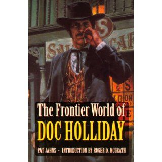 The Frontier World of Doc Holliday Pat Jahns, Roger D. McGrath 9780803276086 Books