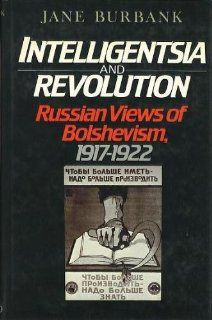 Intelligentsia and Revolution Russian Views of Bolshevism, 1917 1922 (9780195040616) Jane Burbank Books