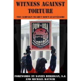 Witness Against Torture The Campaign to Shut Down Guantanamo Witness Against Torture, Anna J. Brown, Matthew W. Daloisio, Michael Stewart Foley, Patrick Stanley, Matthew Vogel 9781607255079 Books