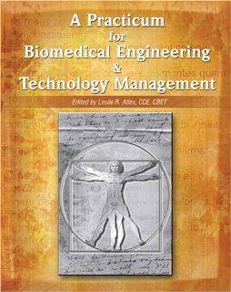 A PRACTICUM FOR BIOMEDICAL ENGINEERING AND TECHNOLOGY MANAGEMENT ISSUES ATLES LESLIE R 9780757548901 Books