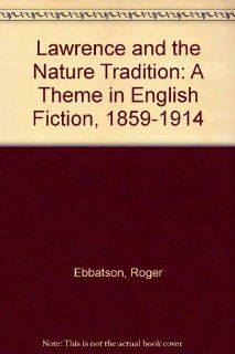 Lawrence and the Nature Tradition A Theme in English Fiction, 1859 1914 Roger Ebbatson 9780391018846 Books