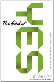 The God of Yes How Faith Makes All Things New Jud Wilhite 9781455515394 Books