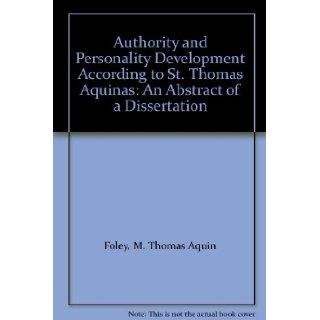 Authority and Personality Development According to St. Thomas Aquinas An Abstract of a Dissertation M. Thomas Aquin Foley Books