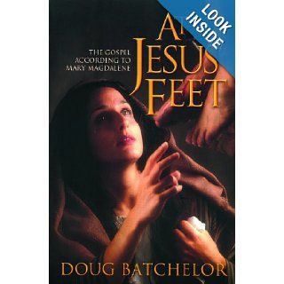 At Jesus Feet The Gospel According to Mary Magdalene Doug Batchelor 9780828015899 Books