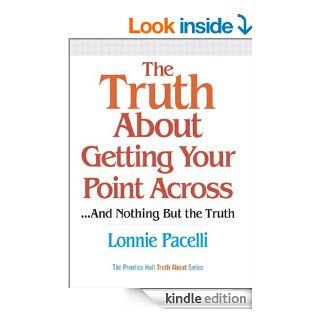 The Truth About Getting Your Point Acrossand Nothing But the Truth eBook Lonnie Pacelli Kindle Store