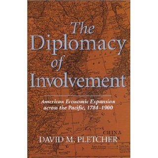 The Diplomacy of Involvement American Economic Expansion across the Pacific, 1784 1900 David M. Pletcher (deceased) 9780826213150 Books