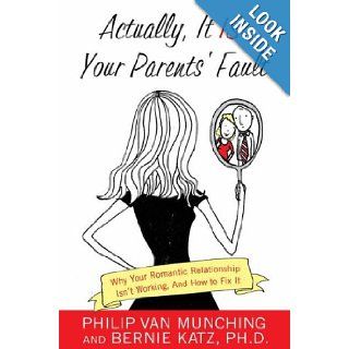 Actually, It Is Your Parents' Faultthat your romantic relationship isn't working. (Here's how to fix it.) Philip Van Munching, Dr. Bernie Katz Books