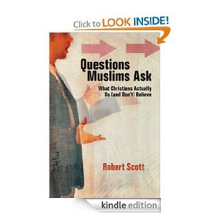 Questions Muslims Ask What Christians Actually Do (and Don't) Believe   Kindle edition by Robert Scott. Religion & Spirituality Kindle eBooks @ .