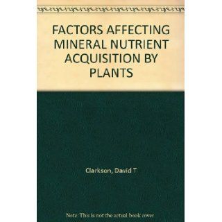 FACTORS AFFECTING MINERAL NUTRIENT ACQUISITION BY PLANTS David T Clarkson Books