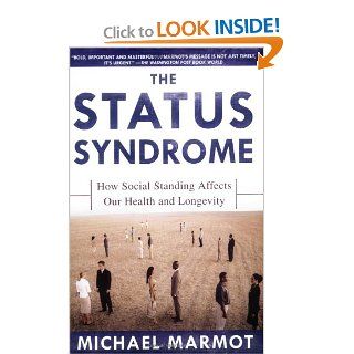 The Status Syndrome How Social Standing Affects Our Health and Longevity Michael Marmot 9780805078541 Books