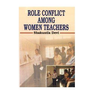 Role Conflict Among Women Teachers Shakuntia Devi 9788171699186 Books