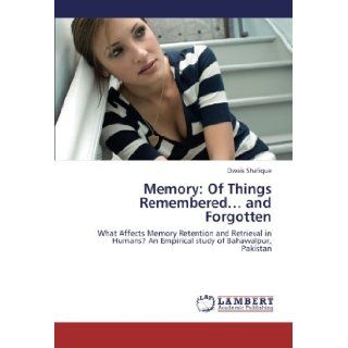 Memory Of Things Rememberedand Forgotten What Affects Memory Retention and Retrieval in Humans? An Empirical study of Bahawalpur, Pakistan Owais Shafique 9783659233357 Books