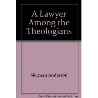 A Lawyer Among the Theologians Norman Anderson 9780802815651 Books