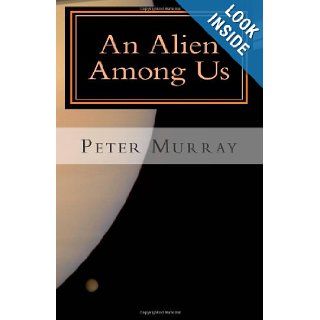 An Alien Among Us Peter Murray 9781456443528 Books