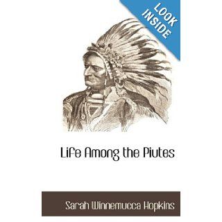 Life Among the Piutes Sarah Winnemucca Hopkins 9781117704586 Books