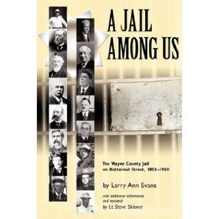 A Jail Among Us The Wayne County Jail on Butternut Street 1856 1960 Joan La Framboise Sullivan, Larry Ann Evans, Lt. Steve Sklenar 9780944371022 Books