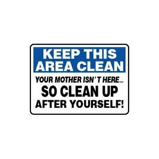 KEEP THIS AREA CLEAN YOUR MOTHER ISN'T HERE SO CLEAN UP AFTER YOURSELF Sign   10" x 14" Plastic
