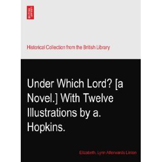 Under Which Lord? [a Novel.] With Twelve Illustrations by a. Hopkins. Elizabeth. Lynn Afterwards Linton Books