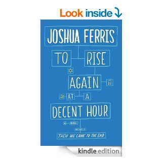 To Rise Again at a Decent Hour A Novel eBook Joshua Ferris Kindle Store