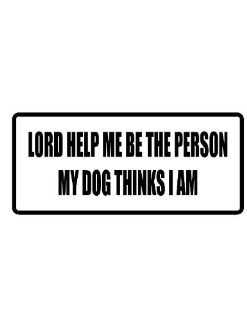 4" Printed color lord help me be the person my dog thinks I am funny saying decal/stickers for autos, windows, laptops, motorcycle helmets. Weather resistant vinyl sticker decal for any smooth surface such as windows bumpers laptops or any smooth surf