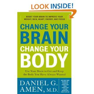Change Your Brain, Change Your Body Use Your Brain to Get and Keep the Body You Have Always Wanted   Kindle edition by Daniel G. Amen. Health, Fitness & Dieting Kindle eBooks @ .