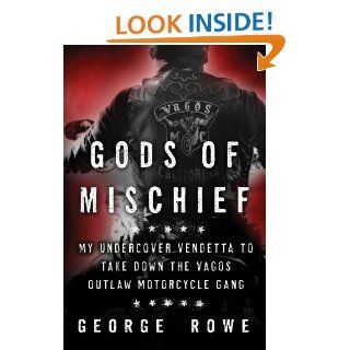 Gods of Mischief My Undercover Vendetta to Take Down the Vagos Outlaw Motorcycle Gang eBook George Rowe Kindle Store