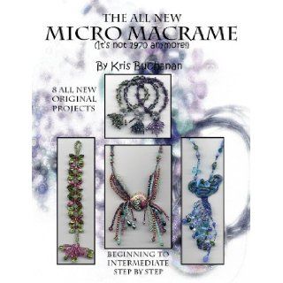 The All New Micro Macrame (It's not 1970 anymore) (The All New Micro Macrame) Kristine Buchanan, 8 exciting micro macrame beaded jewelry projects with extensive instructions and pictures Books
