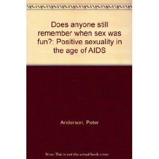 Does anyone still remember when sex was fun? Positive sexuality in the age of AIDS 9780840371577 Books
