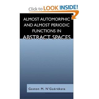 Almost Automorphic and Almost Periodic Functions in Abstract Spaces Gaston M. N'Gurkata 9780306466861 Books