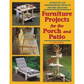Furniture Projects for the Porch and Patio Attractive 2x4 Woodworking Projects Anyone Can Build (2x4 Projects Anyone Can Build series) John Kelsey 9781892836182 Books