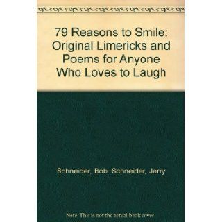 79 Reasons to Smile Original Limericks and Poems for Anyone Who Loves to Laugh Bob; Schneider, Jerry Schneider 9780977644308 Books