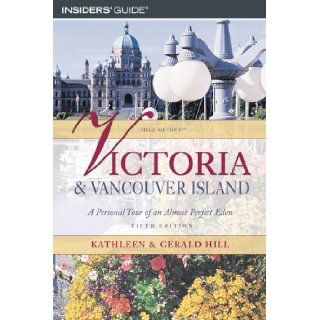 Victoria and Vancouver Island, 5th A Personal Tour of an Almost Perfect Eden (Hill Guides Series) Kathleen Thompson Hill, Gerald Hill Books