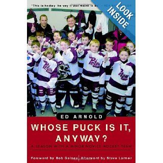 Whose Puck Is It, Anyway? A Season with a Minor Novice Hockey Team Ed Arnold 9780771007811 Books