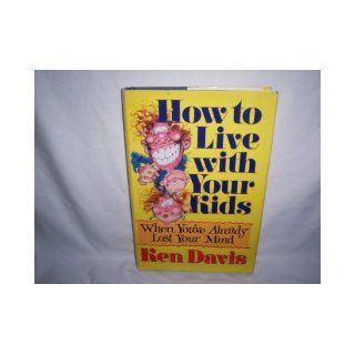 How to Live With Your Kids When You'Ve Already Lost Your Mind Ken Davis 9780310576303 Books
