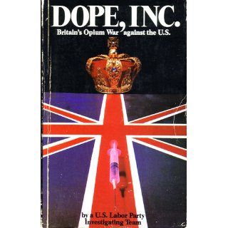 Dope, Inc. Britain's Opium War Against The U.S. Konstandinos Kalimtgis, U.S. Labor Party Investigating Team, David Goldman 9780918388087 Books