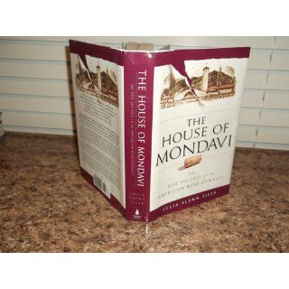 The House of Mondavi The Rise and Fall of an American Wine Dynasty Julia Flynn Siler 9781592402595 Books