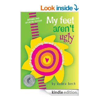 My Feet Aren't Ugly A Girl's Guide to Loving Herself from the Inside Out eBook Debra Beck Kindle Store