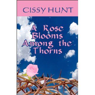 A Rose Blooms Among the Thorns Cissy Hunt 9781615820450 Books