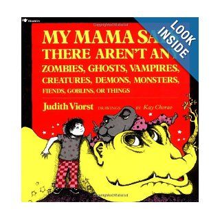 My Mama Says There Aren't Any Zombies, Ghosts, Vampires, Creatures, Demons, Monsters, Fiends, Goblins, or Things Judith Viorst, Kay Chorao 9780689712043 Books