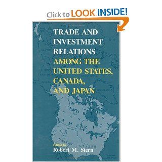 Trade and Investment Relations among the United States, Canada, and Japan (Papers, 1987) Robert M. Stern 9780226773179 Books