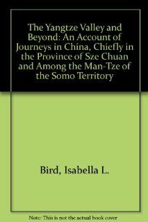 The Yangtze Valley and Beyond An Account of  in China, Chiefly in the Province of Sze Chuan and Among the Man Tze of the Somo Territory (9780807070178) Isabella L. Bird Books