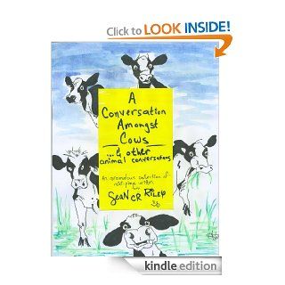 A Conversation Amongst Cows& other animal conversations eBook SeaN CR Riley Kindle Store