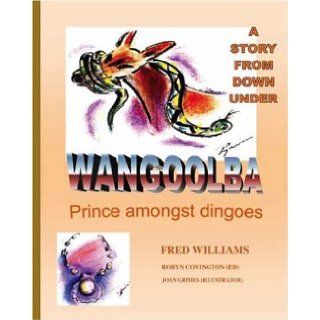 Wangoolba Prince Amongst Dingoes A Story From Down Under Fred Williams, Robyn Covington, Joan Grimes 9781412083966 Books