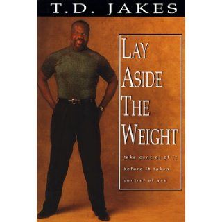 Lay Aside the Weight Take Control of It Before It Controls You T. D. Jakes 9781577780359 Books