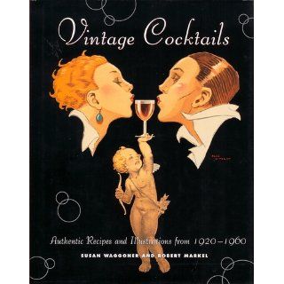 Vintage Cocktails   Authentic Recipes and Illustrations from 1920 1960 Susan Waggoner, Robert Markel 9781584790587 Books